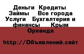 Деньги. Кредиты. Займы. - Все города Услуги » Бухгалтерия и финансы   . Крым,Ореанда